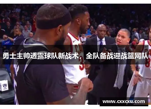 勇士主帅透露球队新战术，全队备战迎战篮网队