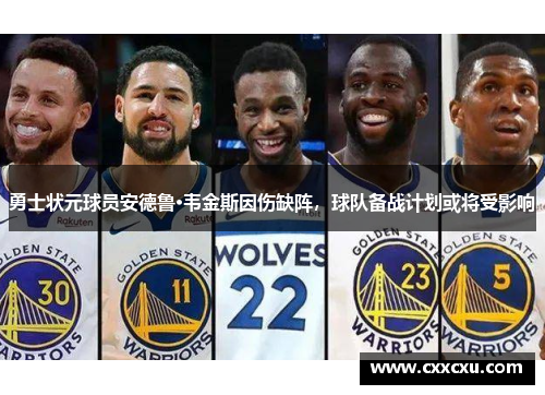 勇士状元球员安德鲁·韦金斯因伤缺阵，球队备战计划或将受影响
