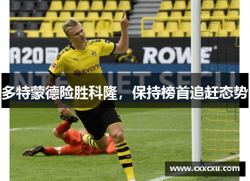 多特蒙德险胜科隆，保持榜首追赶态势