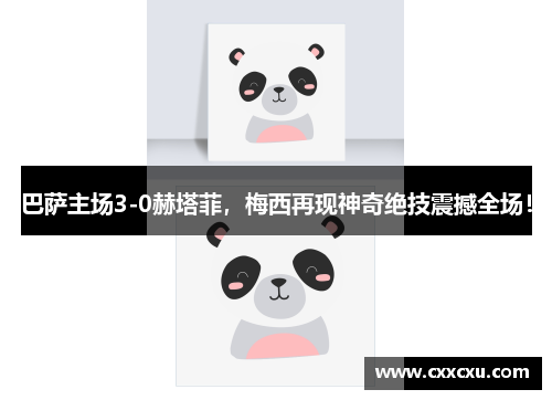 巴萨主场3-0赫塔菲，梅西再现神奇绝技震撼全场！